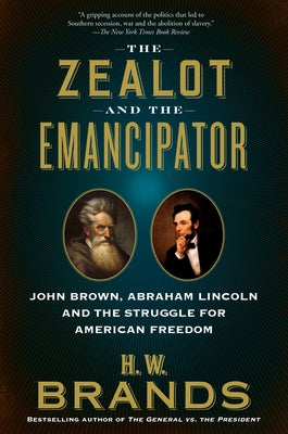 The Zealot and the Emancipator: John Brown, Abraham Lincoln and the Struggle for American Freedom by Brands, H. W.