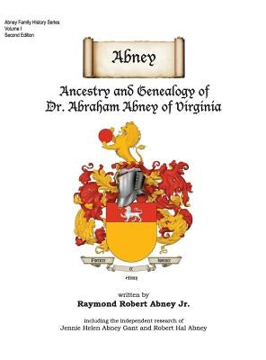 Abney: Ancestry and Genealogy of Dr. Abraham Abney of Virginia by Abney, Raymond Robert