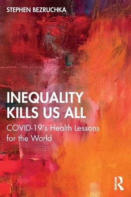 Inequality Kills Us All: COVID-19's Health Lessons for the World by Bezruchka, Stephen