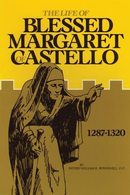The Life of Blessed Margaret of Castello: 1287-1320 by Bonniwell, William R.