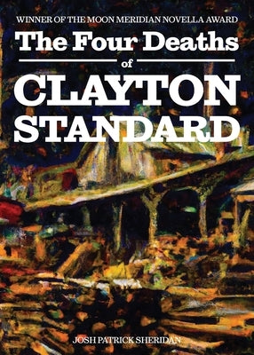 The Four Deaths of Clayton Standard by Sheridan, Josh Patrick