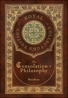 The Consolation of Philosophy (Royal Collector's Edition) (Case Laminate Hardcover with Jacket) by Boethius