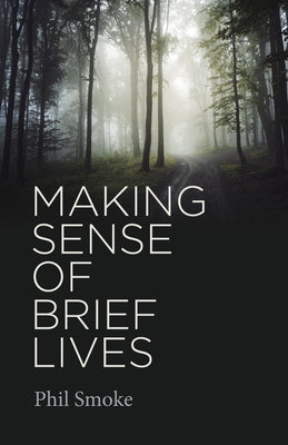 Making Sense of Brief Lives by Smoke, Phil