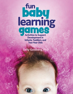 Fun Baby Learning Games: Activities to Support Development in Infants, Toddlers, and Two-Year-Olds by Goldberg, Sally