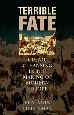 Terrible Fate: Ethnic Cleansing in the Making of Modern Europe by Lieberman, Benjamin