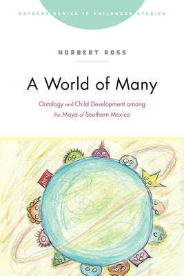 A World of Many: Ontology and Child Development Among the Maya of Southern Mexico by Ross, Norbert