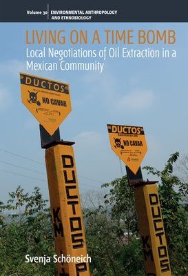 Living on a Time Bomb: Local Negotiations of Oil Extraction in a Mexican Community by Sch&#246;neich, Svenja