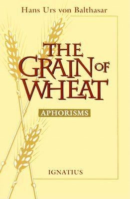 Grain of Wheat: Aphorisms by Von Balthasar, Hans Urs