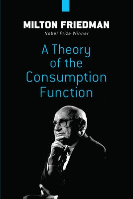A Theory of the Consumption Function by Friedman, Milton