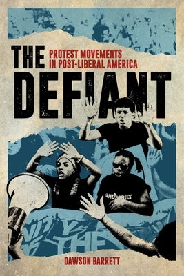 The Defiant: Protest Movements in Post-Liberal America by Barrett, Dawson