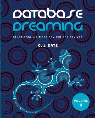 Database Dreaming Volume II: Relational Writings Revised and Revived by Date, Chris J.