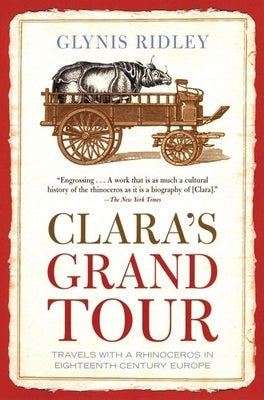 Clara's Grand Tour: Travels with a Rhinoceros in Eighteenth-Century Europe by Ridley, Glynis