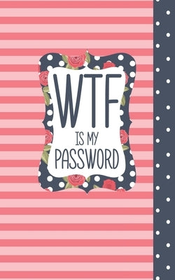 WTF Is My Password: Username and Internet Password Keeper: Pink Stripes Floral Frame by Protected, Passwords