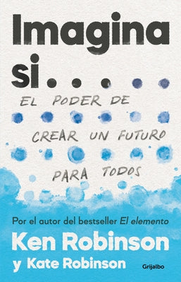 Imagina Si... El Poder de Crear Un Futuro Para Todos / Imagine If...Creating a Future for Us All by Robinson, Sir Ken