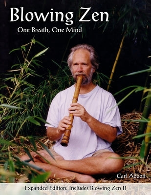 Blowing Zen: Expanded Edition: One Breath One Mind, Shakuhachi Flute Meditation by Abbott, Carl