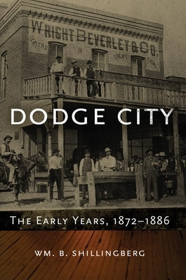 Dodge City: The Early Years, 1872-1886volume 23 by Shillingberg, Wm B.