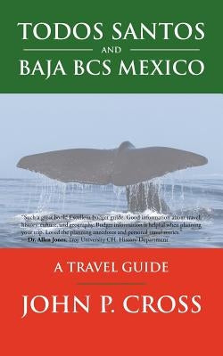Todos Santos and Baja BCS Mexico: A Travel Guide by Cross, John P.