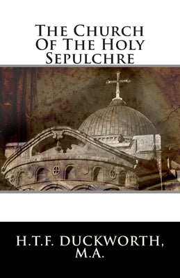 The Church Of The Holy Sepulchre by Duckworth M. a., H. T. F.