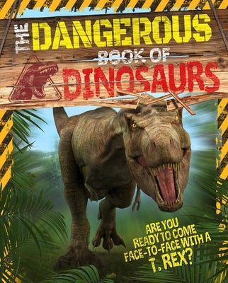 The Dangerous Book of Dinosaurs: Are You Ready to Come Face-To-Face with a T-Rex? by Miles, Liz