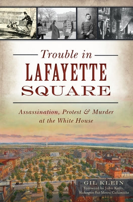 Trouble in Lafayette Square: Assassination, Protest & Murder at the White House by Klein, Gil