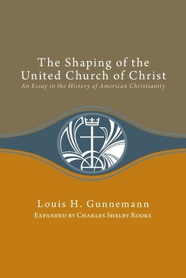 Shaping of the United Church of Christ: An Essay in the History of American Christianity by Gunnemann, Louis H.