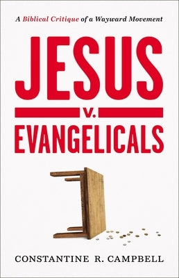 Jesus V. Evangelicals: A Biblical Critique of a Wayward Movement by Campbell, Constantine R.