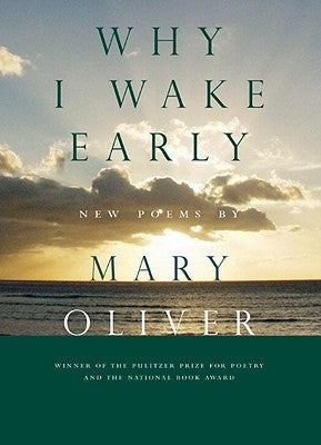 Why I Wake Early: New Poems by Oliver, Mary