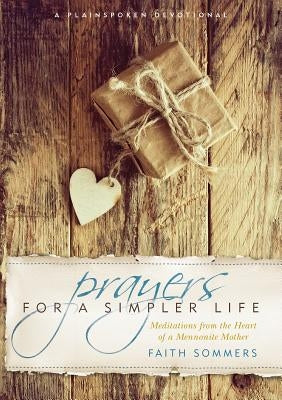 Prayers for a Simpler Life: Meditations from the Heart of a Mennonite Mother by Sommers, Faith