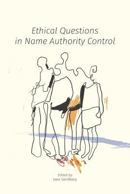 Ethical Questions in Name Authority Control by Sandberg, Jane