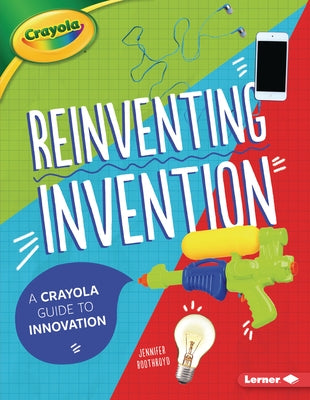Reinventing Invention: A Crayola (R) Guide to Innovation by Boothroyd, Jennifer