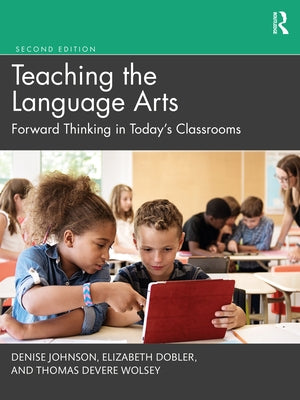 Teaching the Language Arts: Forward Thinking in Today's Classrooms by Johnson, Denise