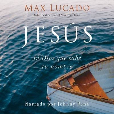 Jesús: El Dios Que Sabe Tu Nombre by Lucado, Max