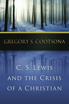 C. S. Lewis and the Crisis of a Christian by Cootsona, Gregory S.