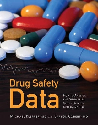 Drug Safety Data: How to Analyze, Summarize and Interpret to Determine Risk: How to Analyze, Summarize and Interpret to Determine Risk by Klepper, Michael J.