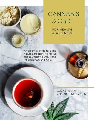 Cannabis and CBD for Health and Wellness: An Essential Guide for Using Nature's Medicine to Relieve Stress, Anxiety, Chronic Pain, Inflammation, and M by Sherman, Aliza