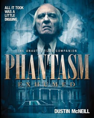 Phantasm Exhumed: The Unauthorized Companion by Scrimm, Angus