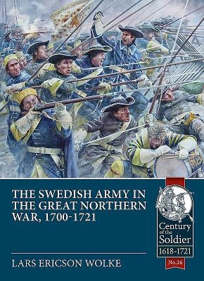 The Swedish Army of the Great Northern War, 1700-1721 by Wolke, Lars Ericson