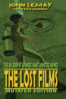 The Big Book of Japanese Giant Monster Movies: The Lost Films: Mutated Edition by Lemay, John
