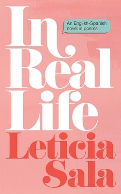 In Real Life: An English-Spanish Novel in Poems by Sala, Leticia