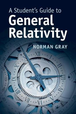 A Student's Guide to General Relativity by Gray, Norman