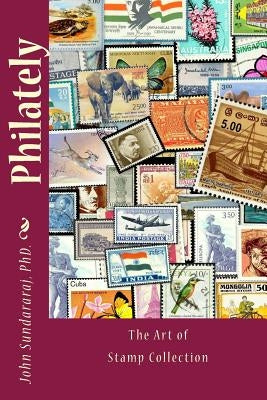 Philately: The Art of Stamp Collection by Sundararaj, John