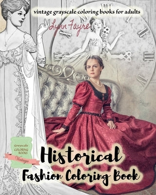 Historical fashion coloring book - vintage grayscale coloring books for adults: Vintage fashion coloring books for adults by Fayre, Lynn