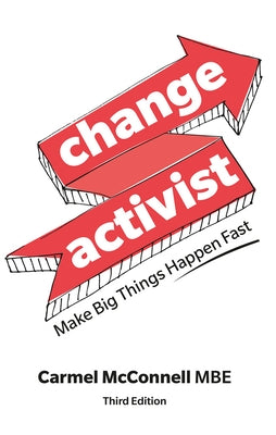 Change Activist: Make Big Things Happen Fast by McConnell, Carmel