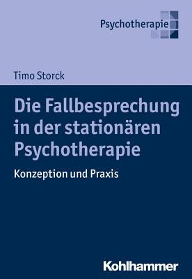 Die Fallbesprechung in Der Stationaren Psychotherapie: Konzeption Und Praxis by Storck, Timo