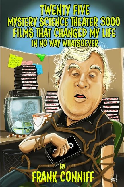 Twenty Five Mystery Science Theater 3000 Films That Changed My Life In No Way Whatsoever by Conniff, Frank