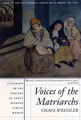 Voices of the Matriarchs: Listening to the Prayers of Early Modern Jewish Women by Weissler, Chava