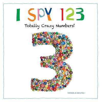 I Spy 123: Totally Crazy Numbers! by Ancutici, Manuela