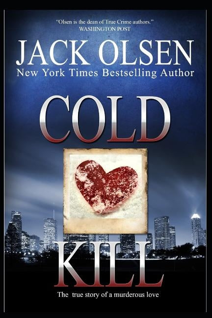 Cold Kill: The True Story of a Murderous Love by Olsen, Jack