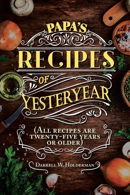 Papa's Recipes of Yesteryear by Holderman, Darrell W.