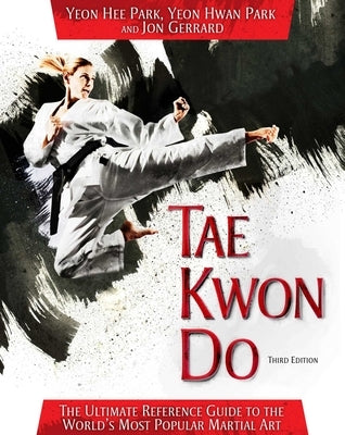 Tae Kwon Do: The Ultimate Reference Guide to the World's Most Popular Martial Art by Park, Yeon Hee